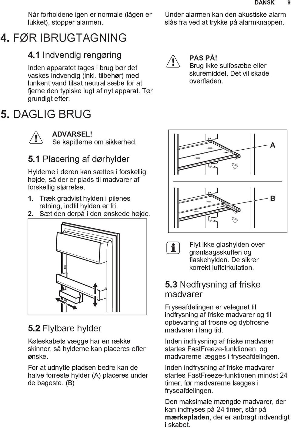 DAGLIG BRUG ADVARSEL! Se kapitlerne om sikkerhed. 5.1 Placering af dørhylder Hylderne i døren kan sættes i forskellig højde, så der er plads til madvarer af forskellig størrelse. 1.