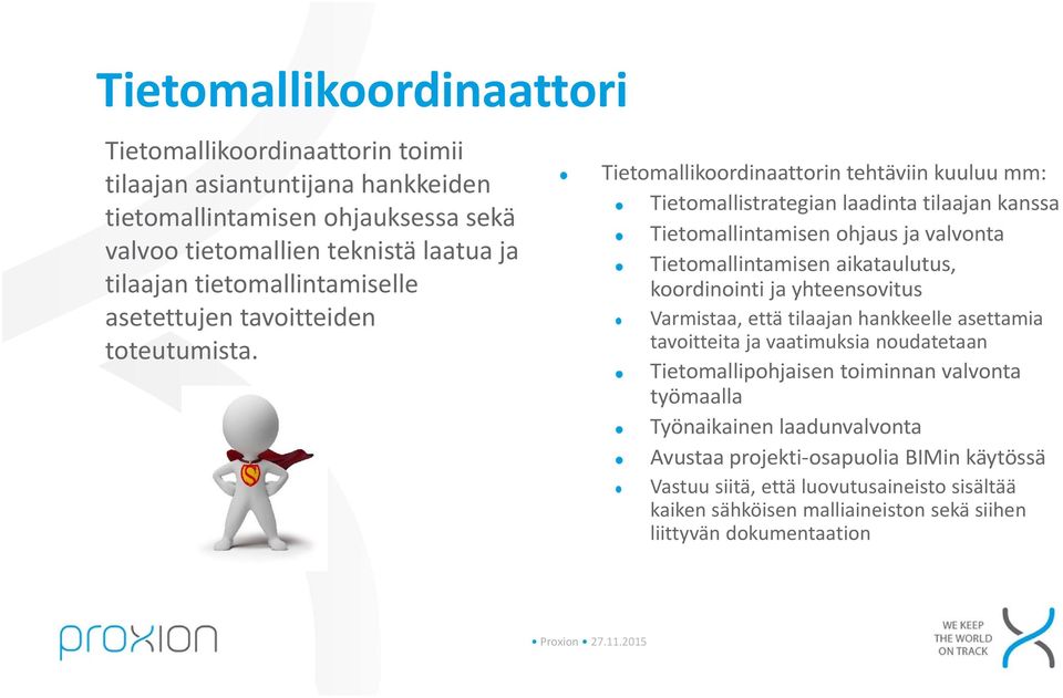 Tietomallikoordinaattorin tehtäviin kuuluu mm: Tietomallistrategian laadinta tilaajan kanssa Tietomallintamisen ohjaus ja valvonta Tietomallintamisen aikataulutus, koordinointi ja