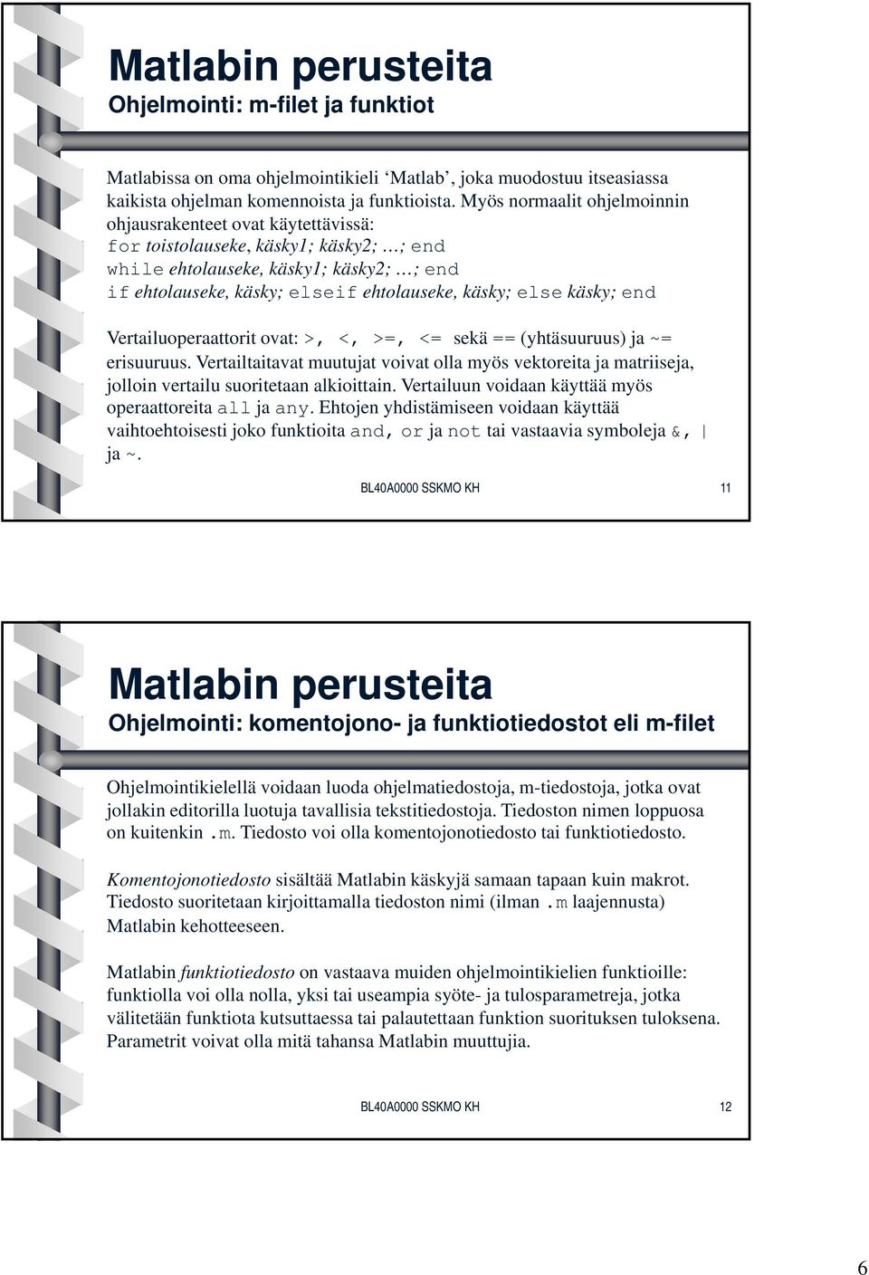 else käsky; end Vertailuoperaattorit ovat: >, <, >=, <= sekä == (yhtäsuuruus) ja ~= erisuuruus.