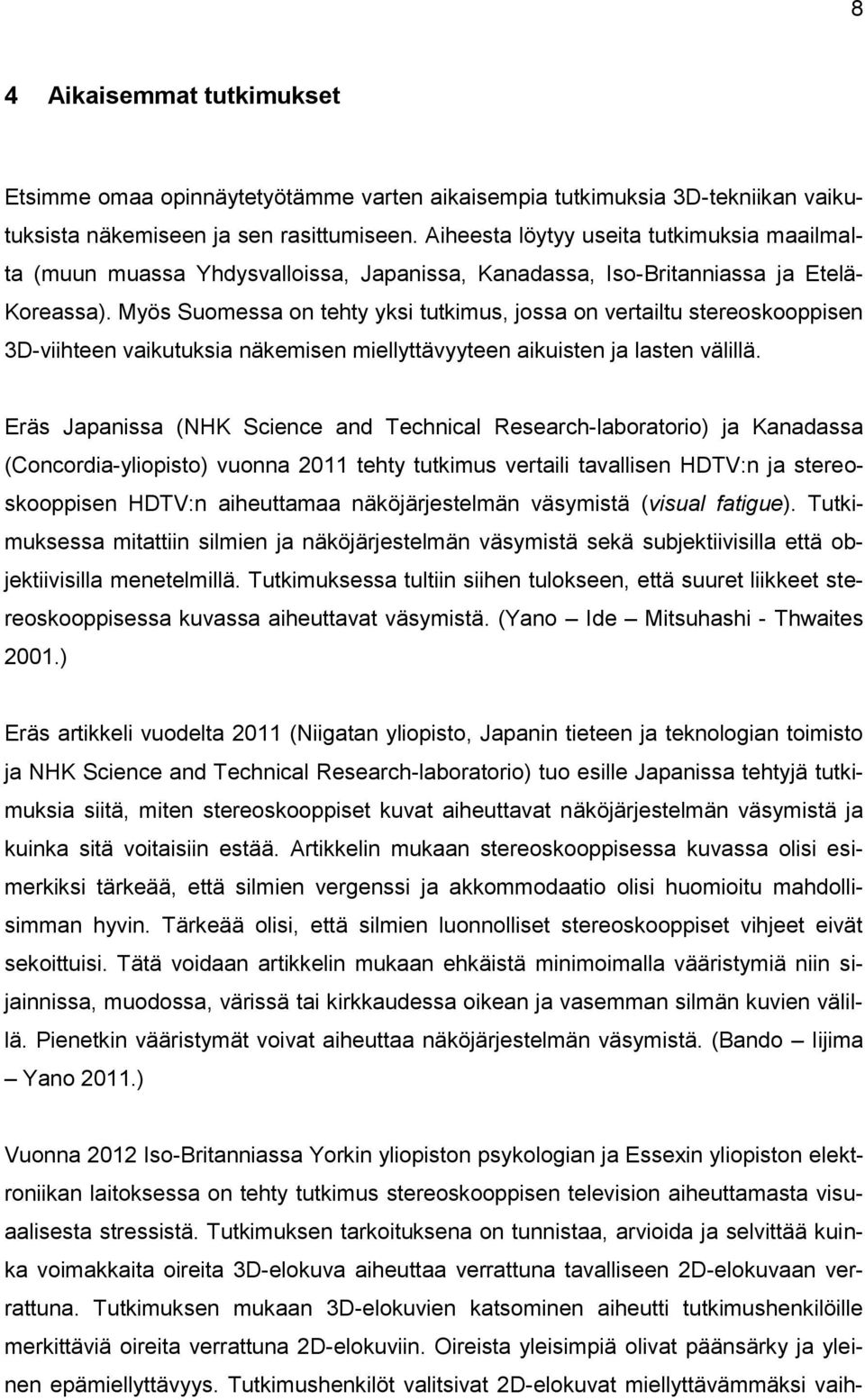 Myös Suomessa on tehty yksi tutkimus, jossa on vertailtu stereoskooppisen 3D-viihteen vaikutuksia näkemisen miellyttävyyteen aikuisten ja lasten välillä.