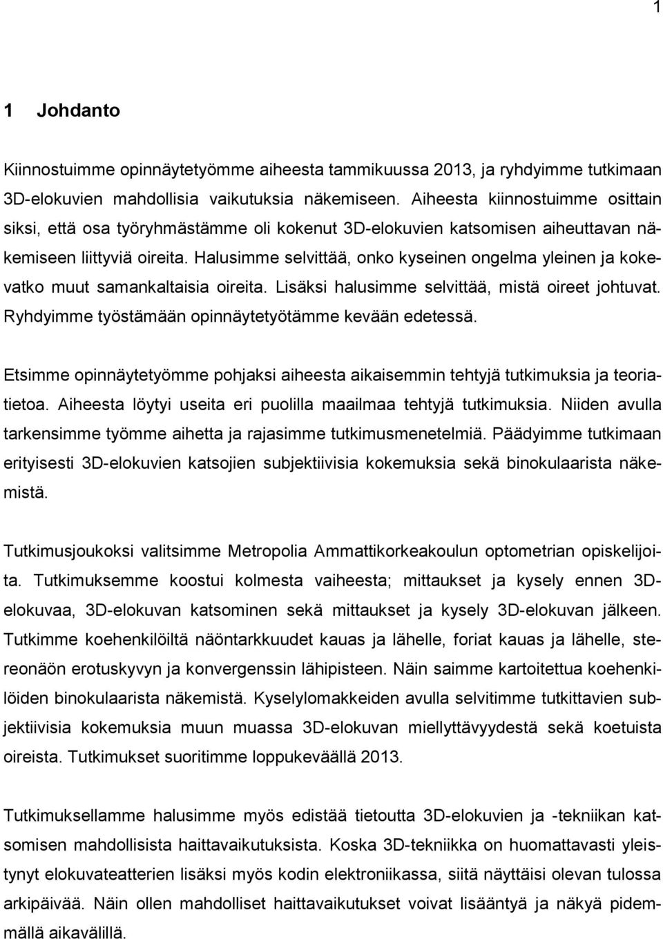 Halusimme selvittää, onko kyseinen ongelma yleinen ja kokevatko muut samankaltaisia oireita. Lisäksi halusimme selvittää, mistä oireet johtuvat. Ryhdyimme työstämään opinnäytetyötämme kevään edetessä.