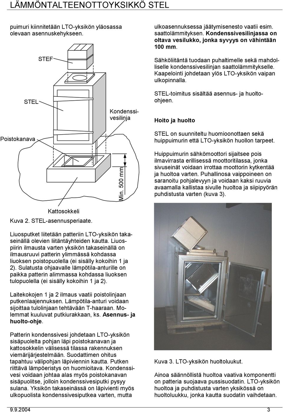 Kaapelointi johdetaan ylös LTO-yksikön vaipan ulkopinnalla. STEL Poistokanava Kattosokkeli Kuva 2. STEL-asennusperiaate. STEL-toimitus sisältää asennus- ja huoltoohjeen. Kondenssivesilinja Min.