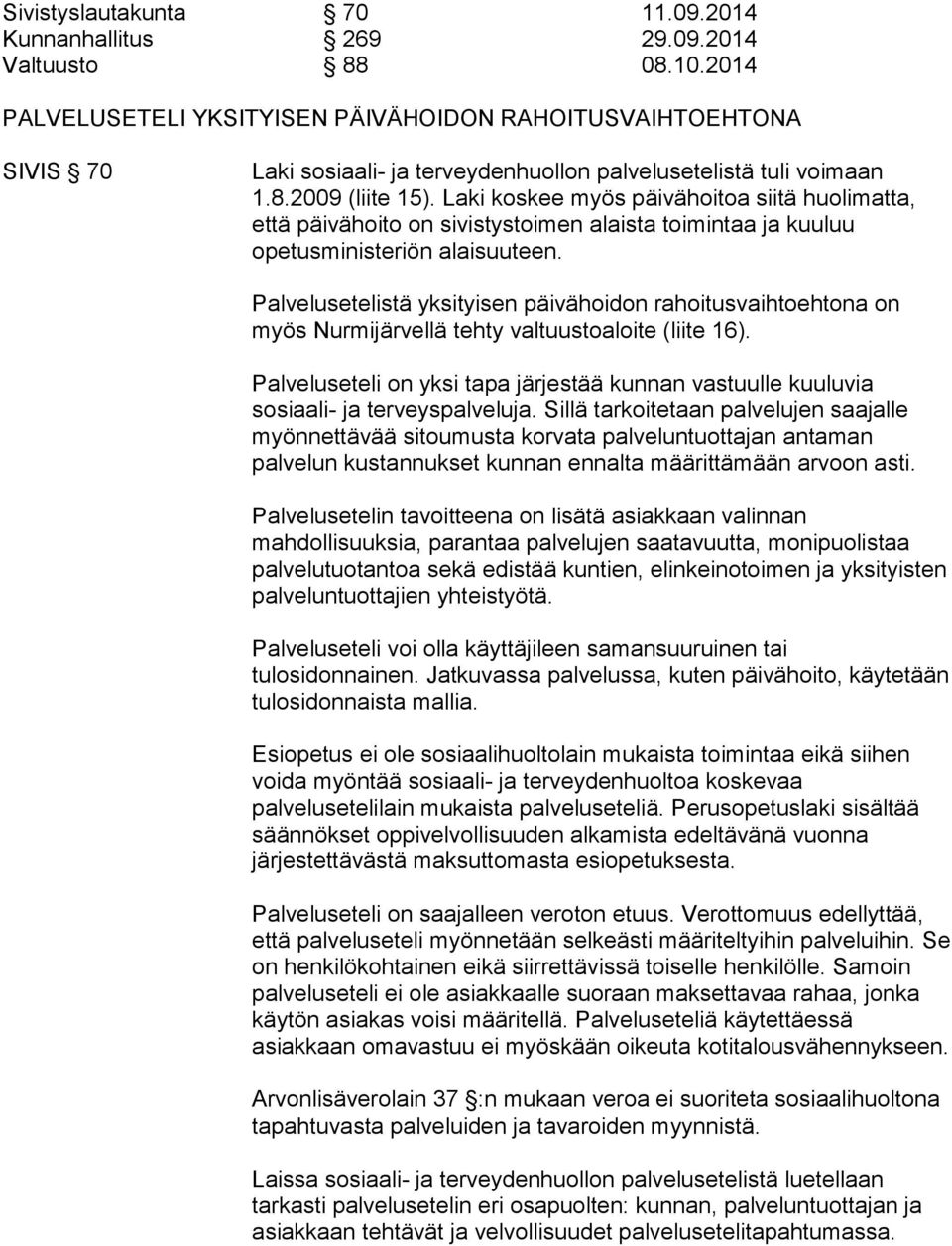 Laki koskee myös päivähoitoa siitä huolimatta, että päivähoito on sivistystoimen alaista toimintaa ja kuuluu opetusministeriön alaisuuteen.