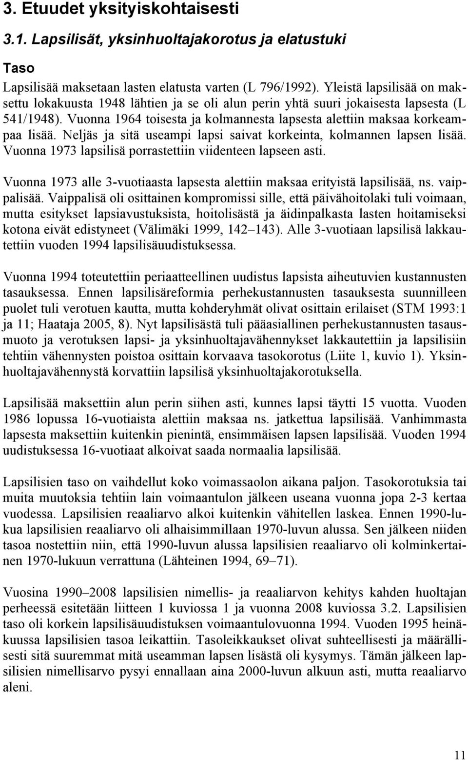 Neljäs ja sitä useampi lapsi saivat korkeinta, kolmannen lapsen lisää. Vuonna 1973 lapsilisä porrastettiin viidenteen lapseen asti.