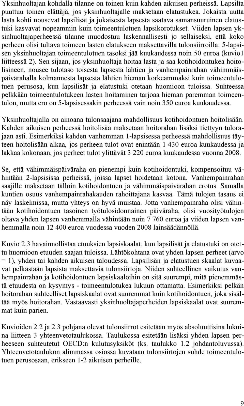 Viiden lapsen yksinhuoltajaperheessä tilanne muodostuu laskennallisesti jo sellaiseksi, että koko perheen olisi tultava toimeen lasten elatukseen maksettavilla tulonsiirroilla: 5-lapsisen