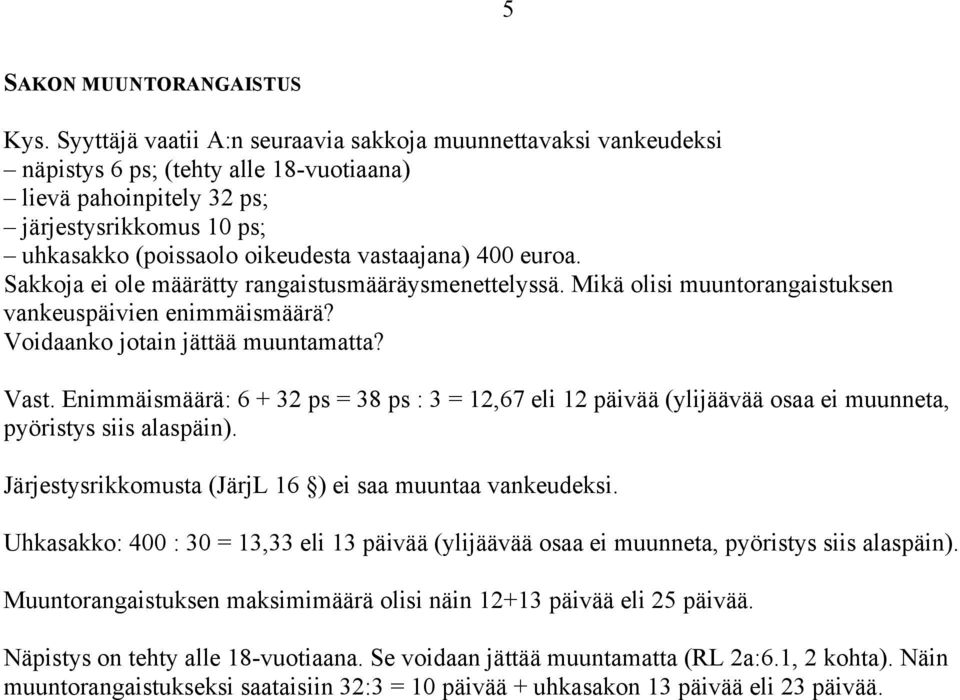 vastaajana) 400 euroa. Sakkoja ei ole määrätty rangaistusmääräysmenettelyssä. Mikä olisi muuntorangaistuksen vankeuspäivien enimmäismäärä? Voidaanko jotain jättää muuntamatta? Vast.