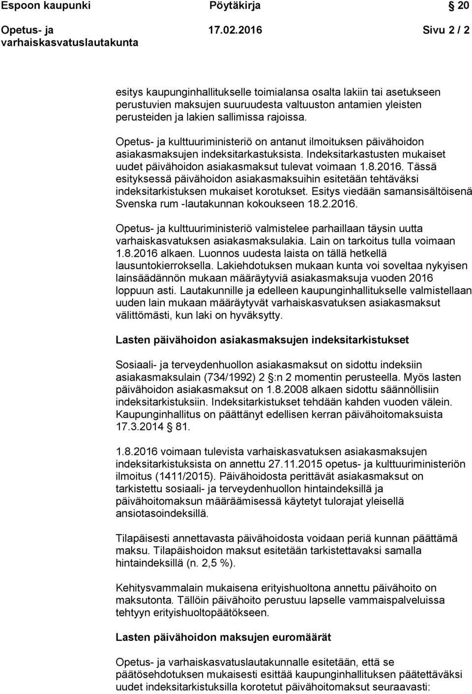 Tässä esityksessä päivähoidon asiakasmaksuihin esitetään tehtäväksi indeksitarkistuksen mukaiset korotukset. Esitys viedään samansisältöisenä Svenska rum -lautakunnan kokoukseen 18.2.2016.