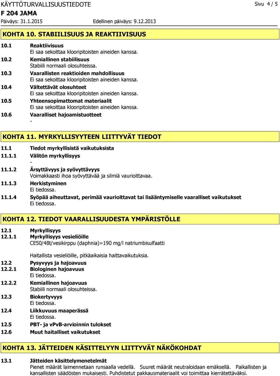 1.2 Ärsyttävyys ja syövyttävyys 11.1.3 Herkistyminen 11.1.4 Syöpää aiheuttavat, perimää vaurioittavat tai lisääntymiselle vaaralliset vaikutukset KOHTA 12. TIEDOT VAARALLISUUDESTA YMPÄRISTÖLLE 12.