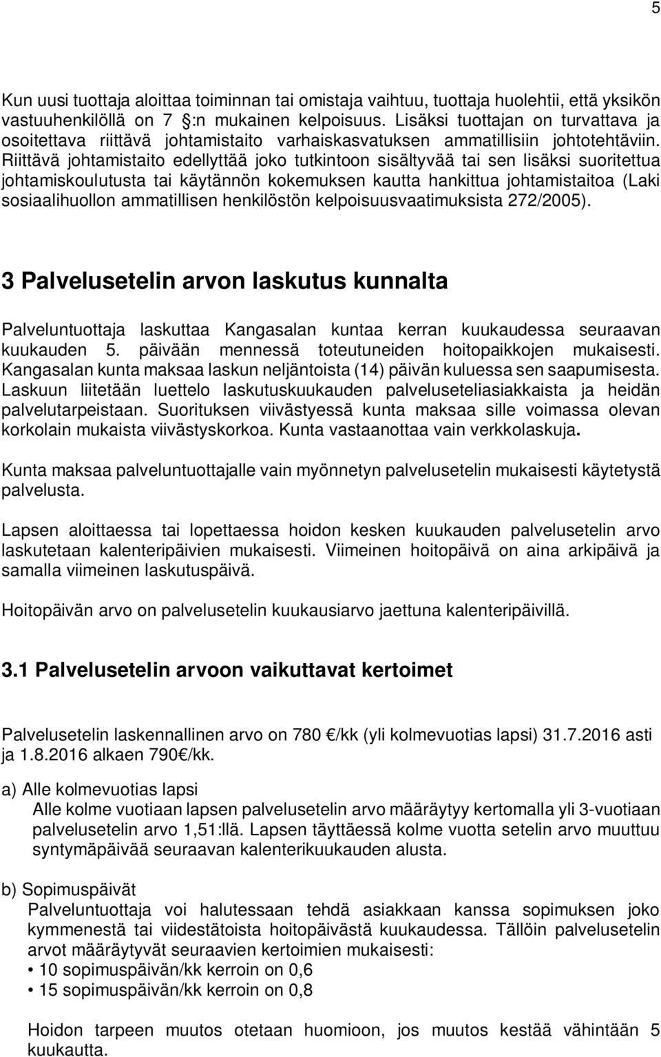 Riittävä johtamistaito edellyttää joko tutkintoon sisältyvää tai sen lisäksi suoritettua johtamiskoulutusta tai käytännön kokemuksen kautta hankittua johtamistaitoa (Laki sosiaalihuollon ammatillisen