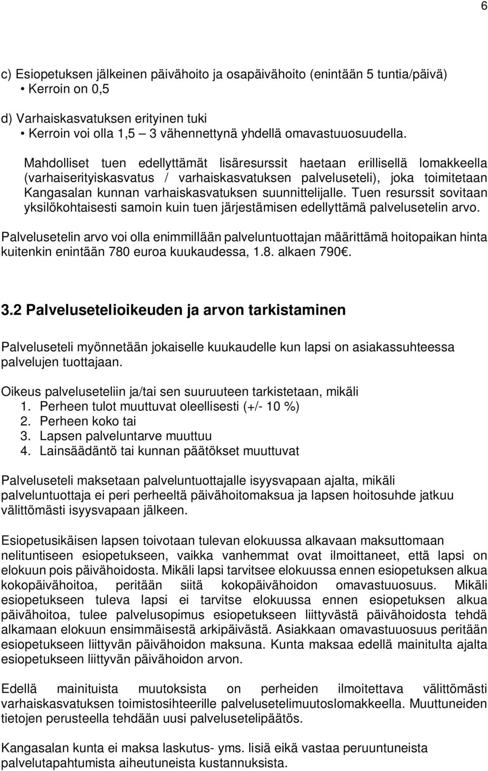 suunnittelijalle. Tuen resurssit sovitaan yksilökohtaisesti samoin kuin tuen järjestämisen edellyttämä palvelusetelin arvo.