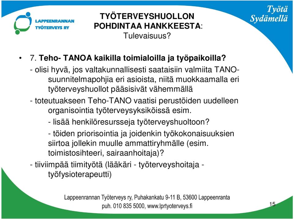 vähemmällä - toteutuakseen Teho-TANO vaatisi perustöiden uudelleen organisointia työterveysyksiköissä esim. - lisää henkilöresursseja työterveyshuoltoon?