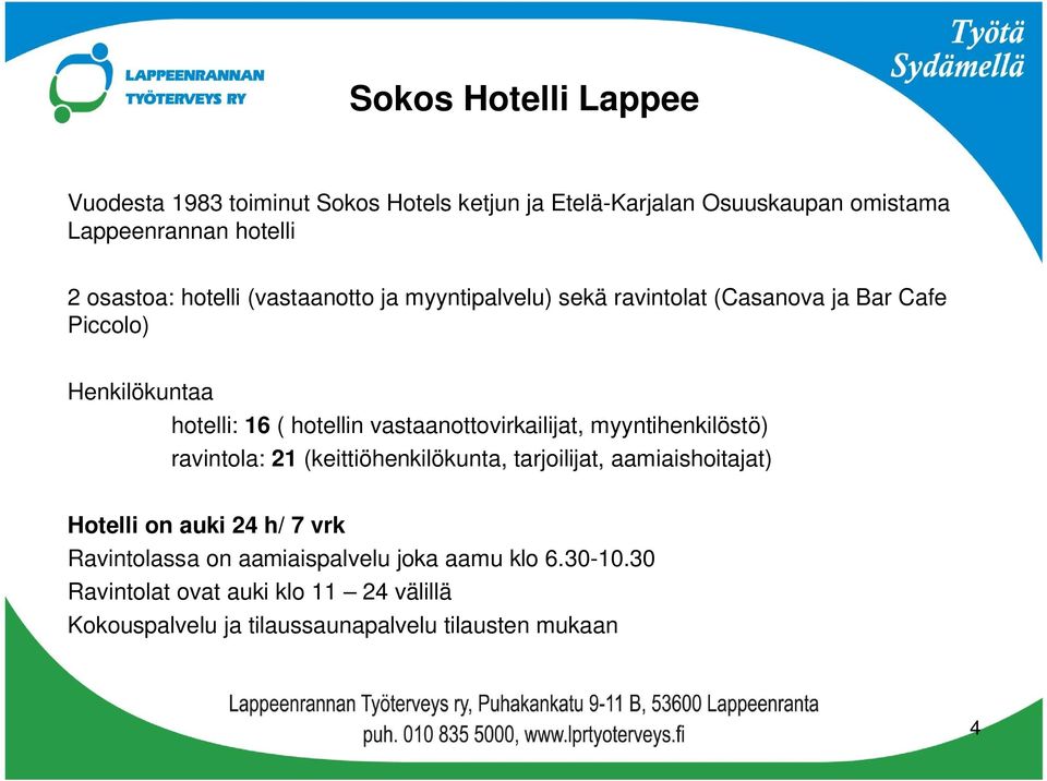 vastaanottovirkailijat, myyntihenkilöstö) ravintola: 21 (keittiöhenkilökunta, tarjoilijat, aamiaishoitajat) Hotelli on auki 24 h/ 7 vrk