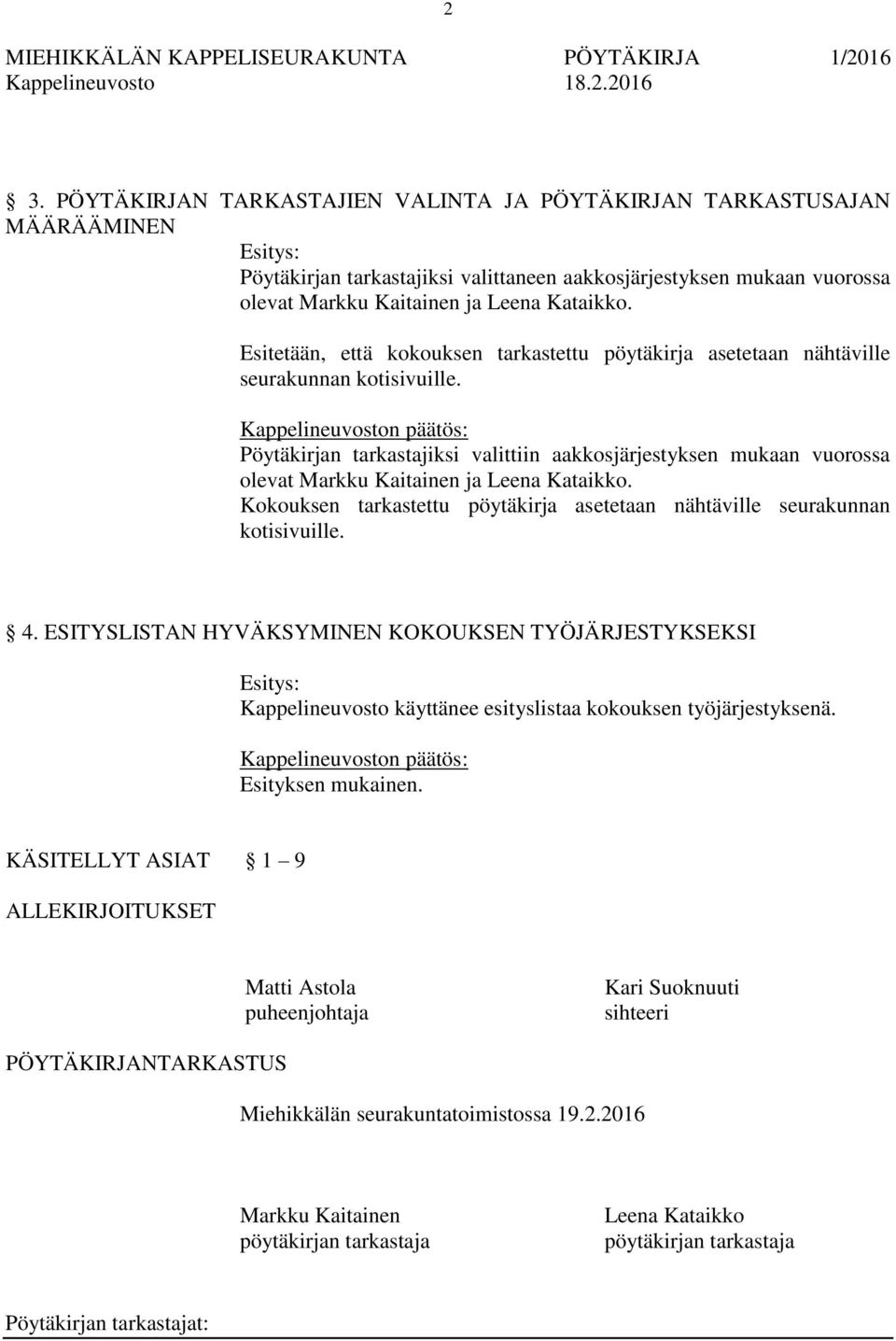 Pöytäkirjan tarkastajiksi valittiin aakkosjärjestyksen mukaan vuorossa olevat Markku Kaitainen ja Leena Kataikko. Kokouksen tarkastettu pöytäkirja asetetaan nähtäville seurakunnan kotisivuille. 4.