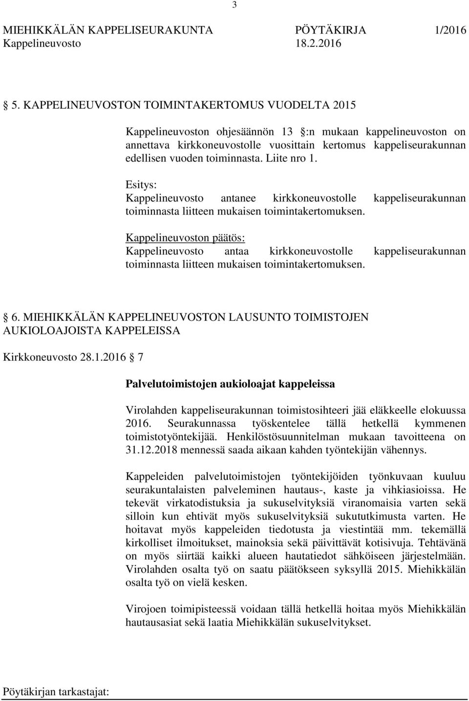 Kappelineuvosto antaa kirkkoneuvostolle kappeliseurakunnan toiminnasta liitteen mukaisen toimintakertomuksen. 6.