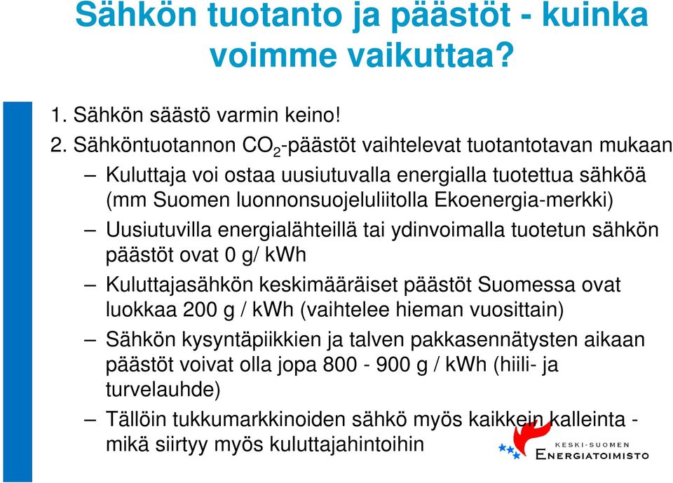 Ekoenergia-merkki) Uusiutuvilla energialähteillä tai ydinvoimalla tuotetun sähkön päästöt ovat 0 g/ kwh Kuluttajasähkön keskimääräiset päästöt Suomessa ovat luokkaa