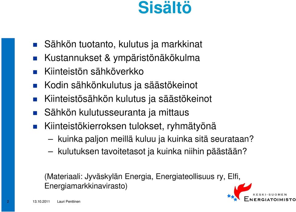 Kiinteistökierroksen tulokset, ryhmätyönä kuinka paljon meillä kuluu ja kuinka sitä seurataan?