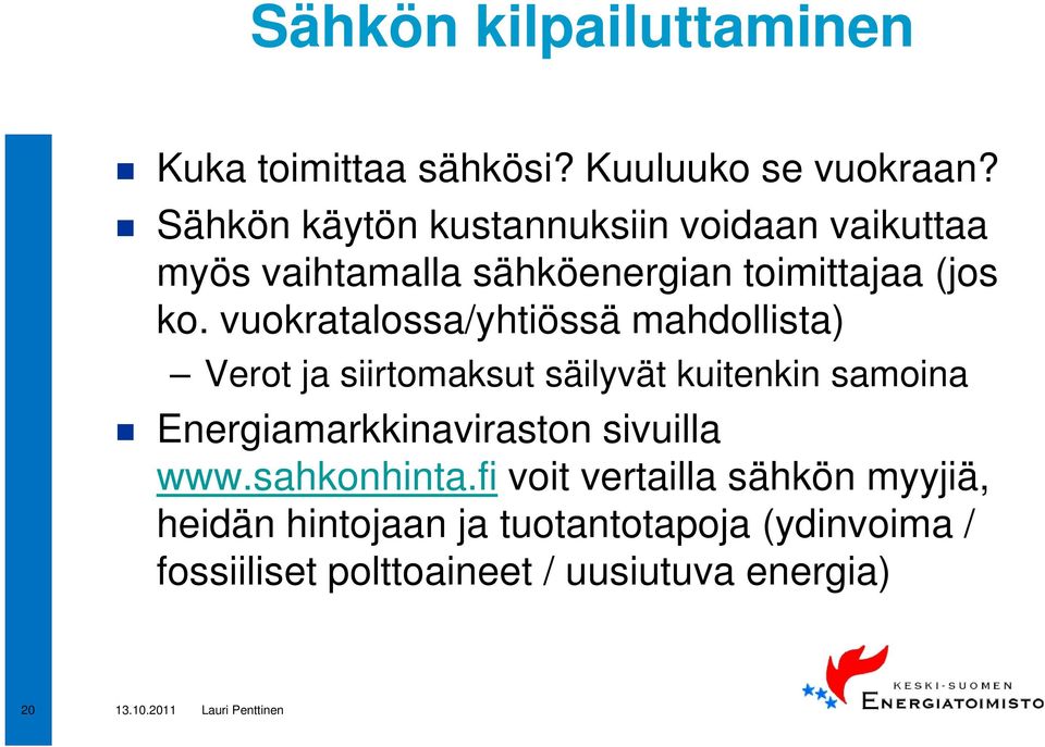 vuokratalossa/yhtiössä mahdollista) Verot ja siirtomaksut säilyvät kuitenkin samoina