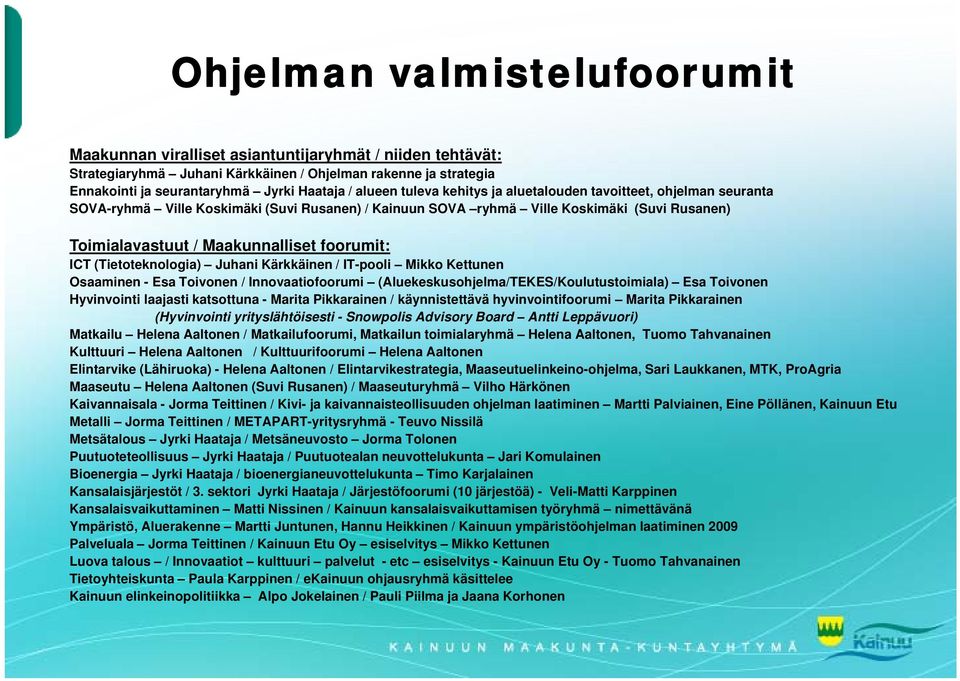 foorumit: ICT (Tietoteknologia) Juhani Kärkkäinen / IT-pooli Mikko Kettunen Osaaminen - Esa Toivonen / Innovaatiofoorumi (Aluekeskusohjelma/TEKES/Koulutustoimiala) Esa Toivonen Hyvinvointi laajasti