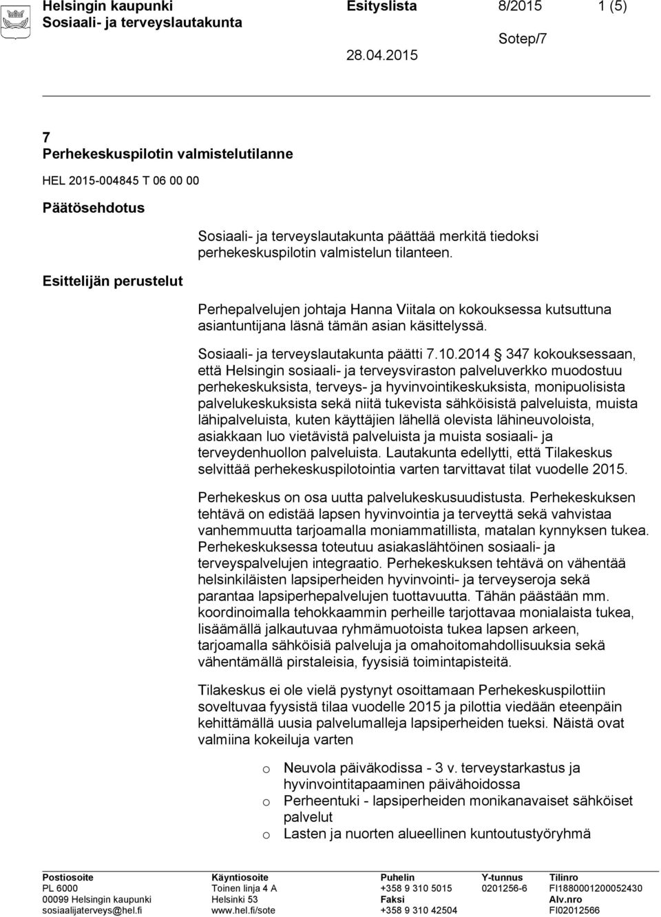 2014 347 kkuksessaan, että Helsingin ssiaali- ja terveysvirastn palveluverkk mudstuu perhekeskuksista, terveys- ja hyvinvintikeskuksista, mnipulisista palvelukeskuksista sekä niitä tukevista