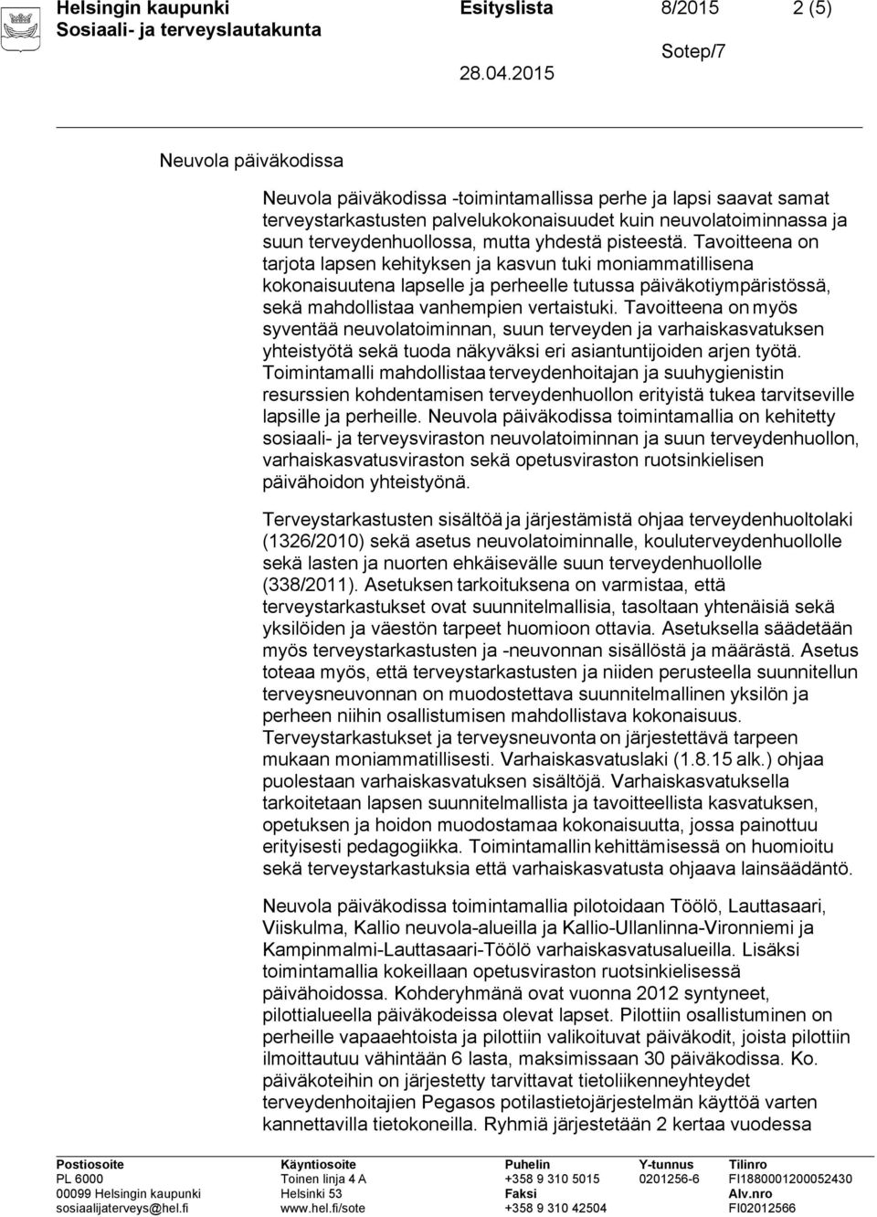 Tavitteena n tarjta lapsen kehityksen ja kasvun tuki mniammatillisena kknaisuutena lapselle ja perheelle tutussa päiväktiympäristössä, sekä mahdllistaa vanhempien vertaistuki.