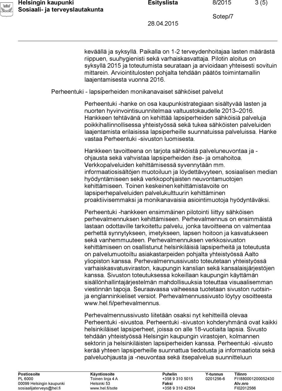 Perheentuki - lapsiperheiden mnikanavaiset sähköiset palvelut Perheentuki -hanke n sa kaupunkistrategiaan sisältyvää lasten ja nurten hyvinvintisuunnitelmaa valtuustkaudelle 2013 2016.