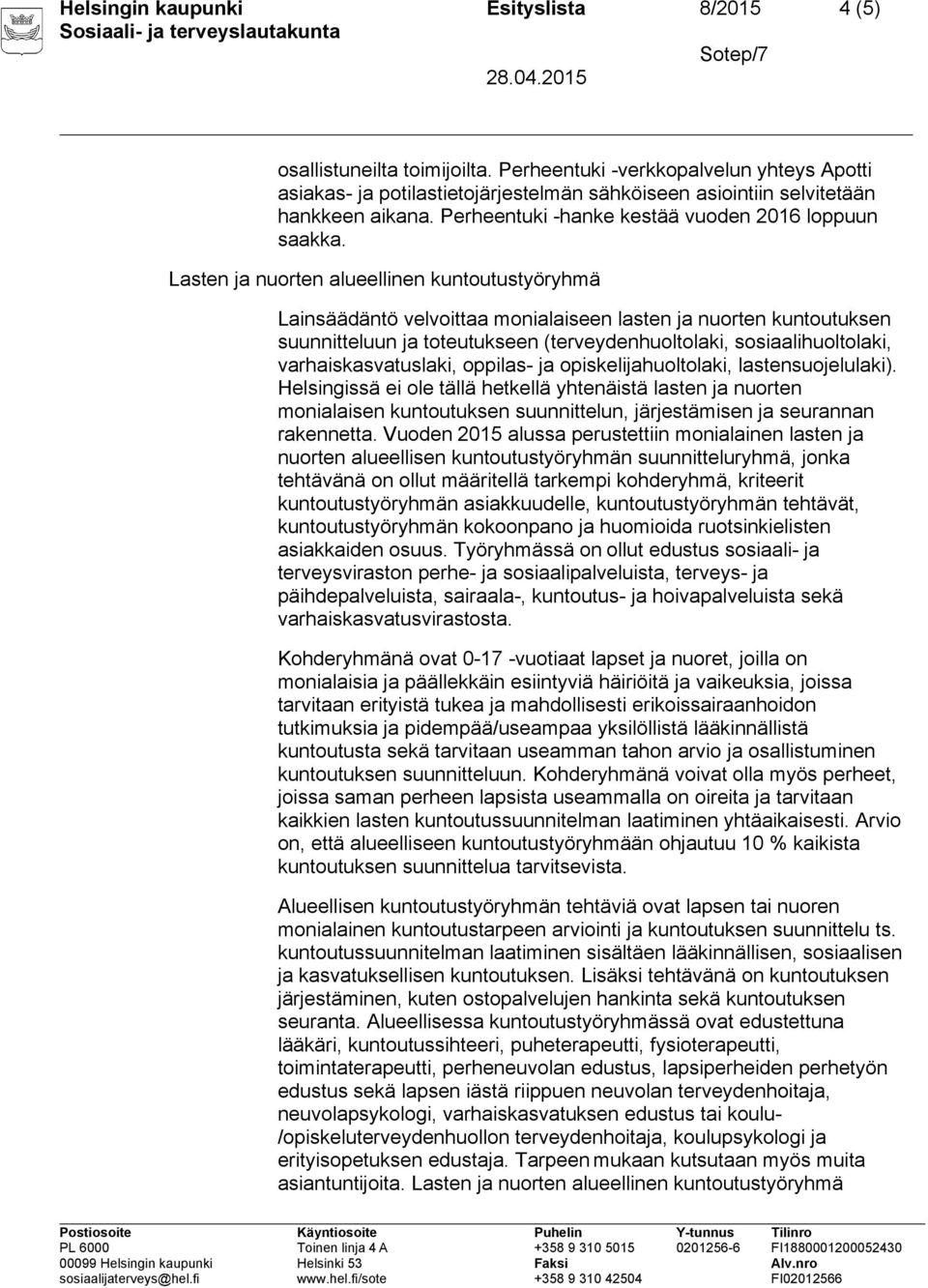 Lasten ja nurten alueellinen kuntutustyöryhmä Lainsäädäntö velvittaa mnialaiseen lasten ja nurten kuntutuksen suunnitteluun ja tteutukseen (terveydenhultlaki, ssiaalihultlaki, varhaiskasvatuslaki,