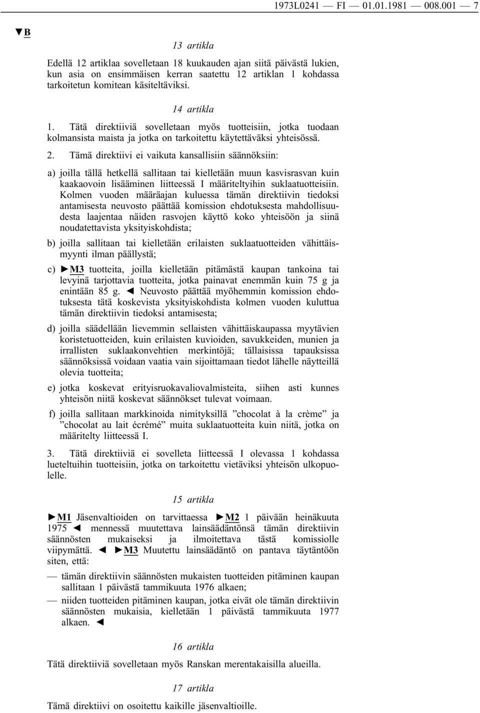 14 artikla 1. Tätä direktiiviä sovelletaan myös tuotteisiin, jotka tuodaan kolmansista maista ja jotka on tarkoitettu käytettäväksi yhteisössä. 2.