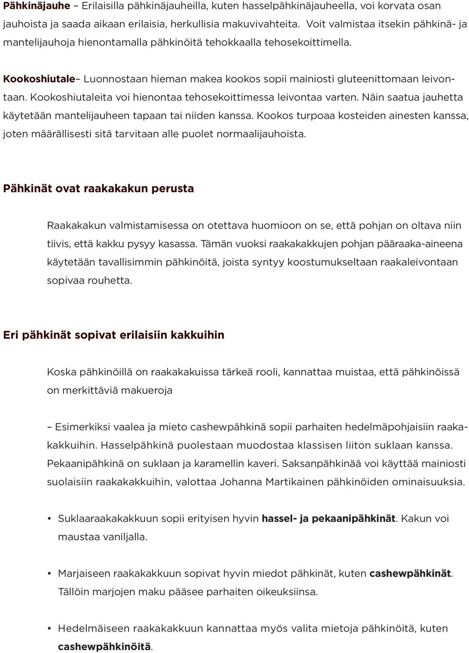 Kookoshiutaleita voi hienontaa tehosekoittimessa leivontaa varten. Näin saatua jauhetta käytetään mantelijauheen tapaan tai niiden kanssa.