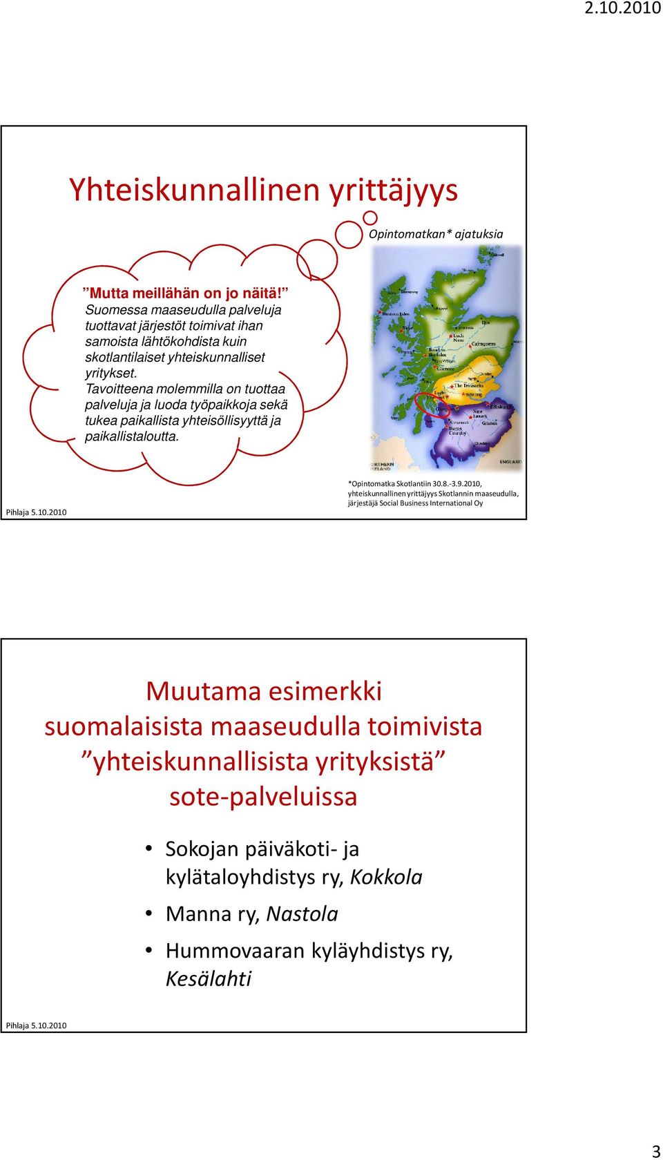 Tavoitteena molemmilla on tuottaa palveluja ja luoda työpaikkoja sekä tukea paikallista yhteisöllisyyttä ja paikallistaloutta. *Opintomatka Skotlantiin 30.8.-3.9.