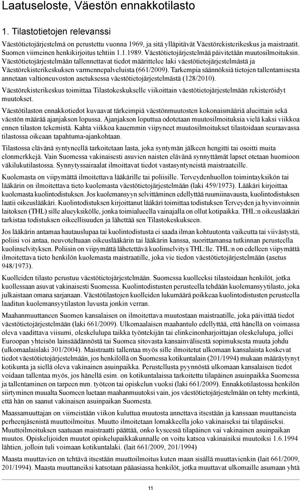 Väestötietojärjestelmään tallennettavat tiedot määrittelee laki väestötietojärjestelmästä ja Väestörekisterikeskuksen varmennepalveluista (661/2009).