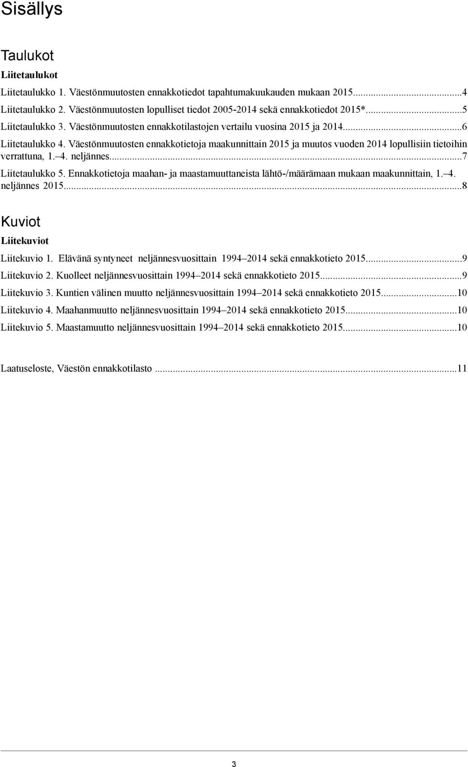 Väestönmuutosten ennakkotietoja maakunnittain 2015 ja muutos vuoden 2014 lopullisiin tietoihin verrattuna, 1. 4. neljännes...7 Liitetaulukko 5.