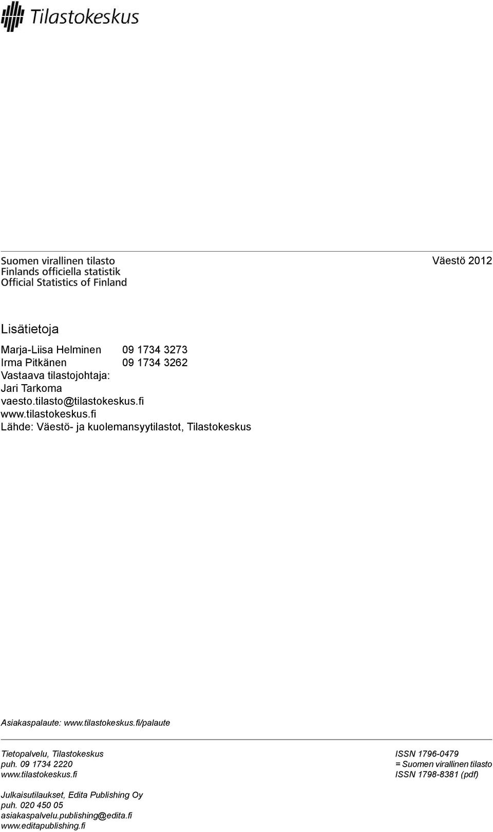 tilastokeskus.fi/palaute Tietopalvelu, Tilastokeskus puh. 09 1734 2220 www.tilastokeskus.fi ISSN 1796-0479 = Suomen virallinen tilasto ISSN 1798-8381 (pdf) Julkaisutilaukset, Edita Publishing Oy puh.