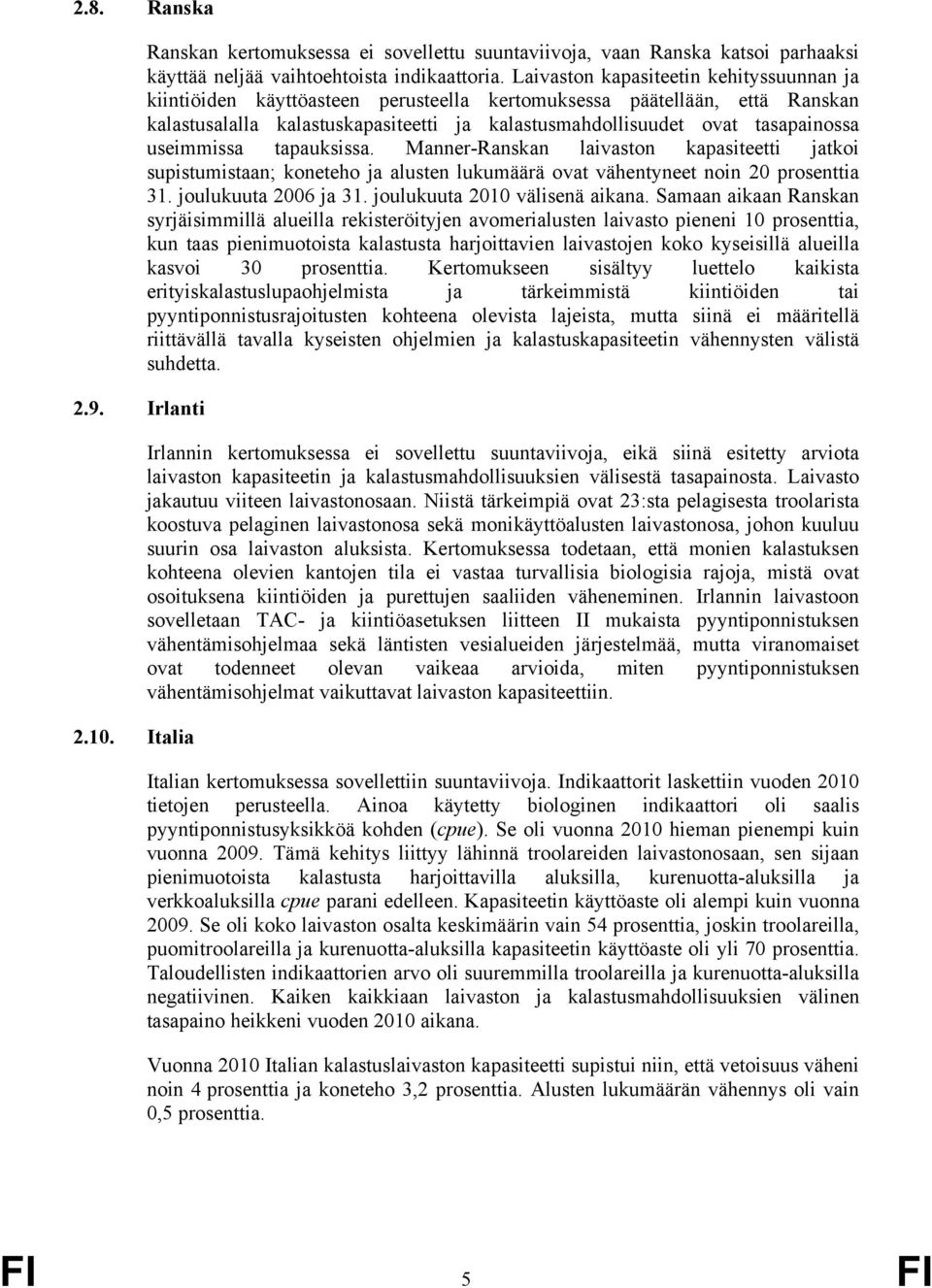 useimmissa tapauksissa. Manner-Ranskan laivaston kapasiteetti jatkoi supistumistaan; koneteho ja alusten lukumäärä ovat vähentyneet noin 20 prosenttia 31. joulukuuta 2006 ja 31.