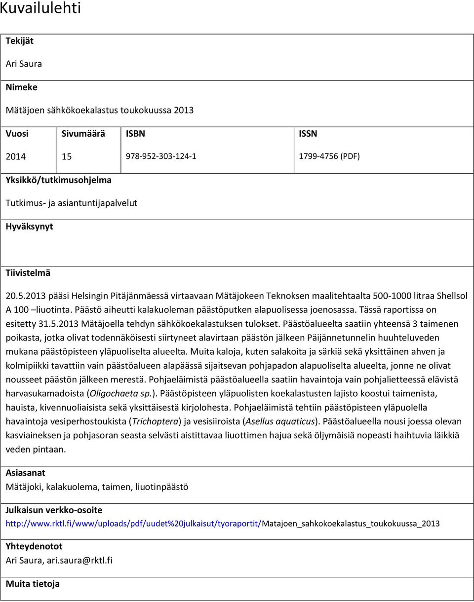 Päästö aiheutti kalakuoleman päästöputken alapuolisessa joenosassa. Tässä raportissa on esitetty 31.5.2013 Mätäjoella tehdyn sähkökoekalastuksen tulokset.