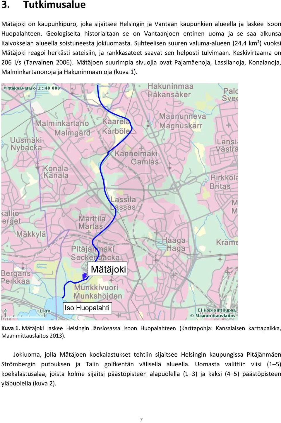 Suhteelisen suuren valuma-alueen (24,4 km²) vuoksi Mätäjoki reagoi herkästi sateisiin, ja rankkasateet saavat sen helposti tulvimaan. Keskivirtaama on 206 l/s (Tarvainen 2006).