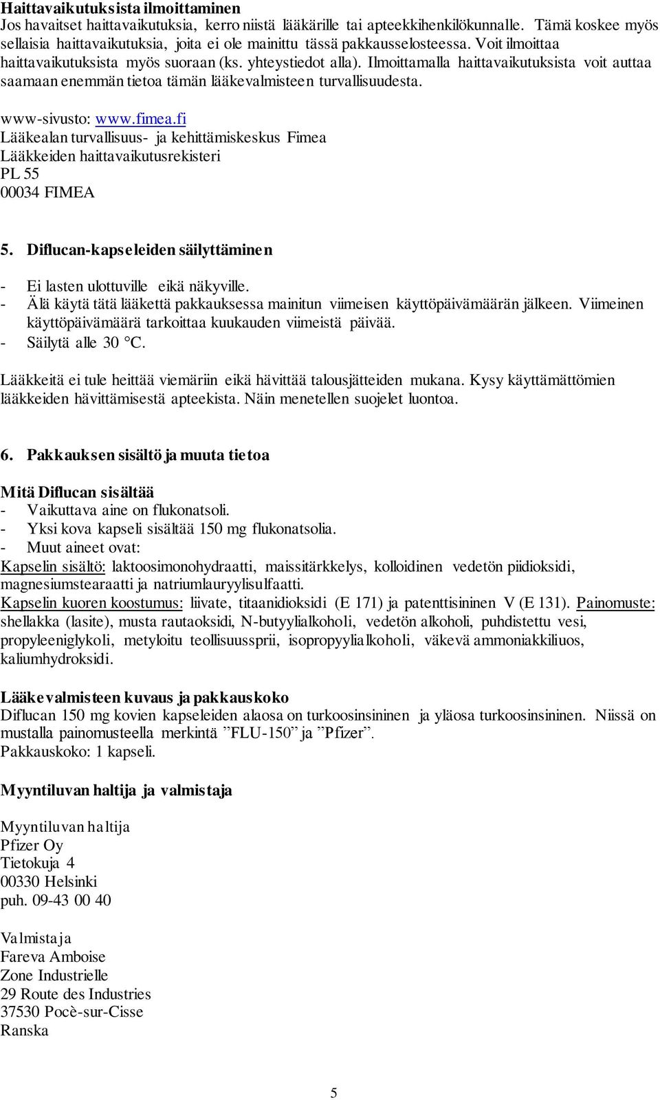 Ilmoittamalla haittavaikutuksista voit auttaa saamaan enemmän tietoa tämän lääkevalmisteen turvallisuudesta. www-sivusto: www.fimea.
