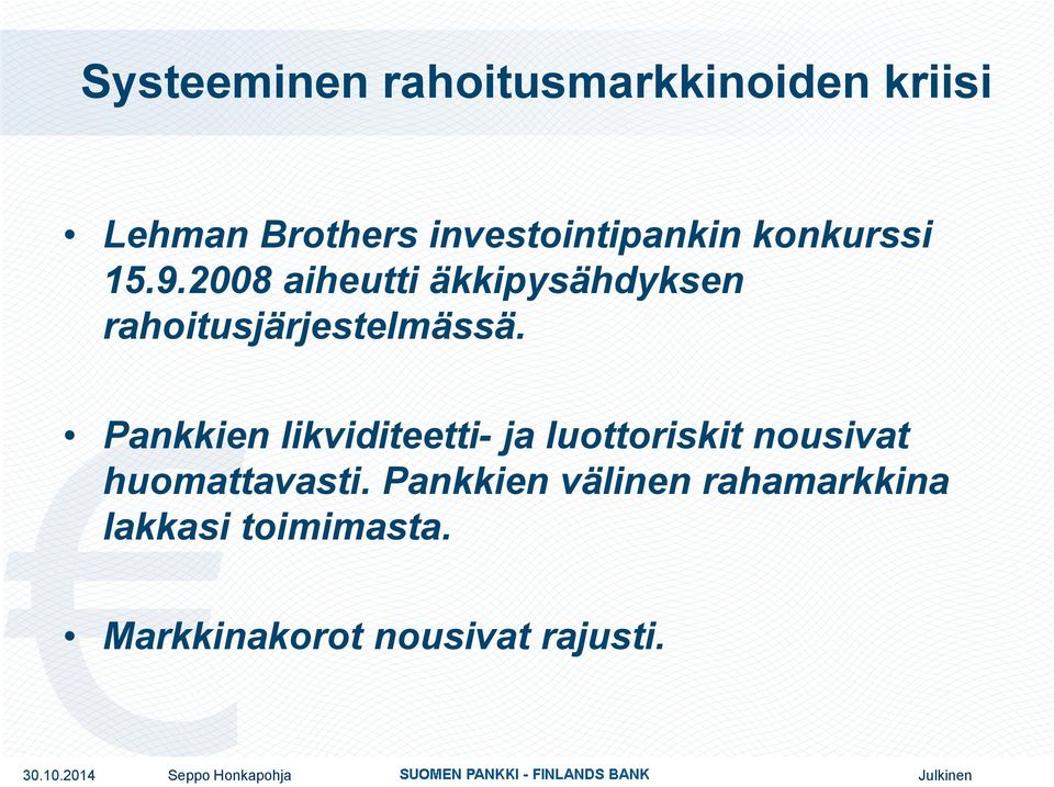 2008 aiheutti äkkipysähdyksen rahoitusjärjestelmässä.