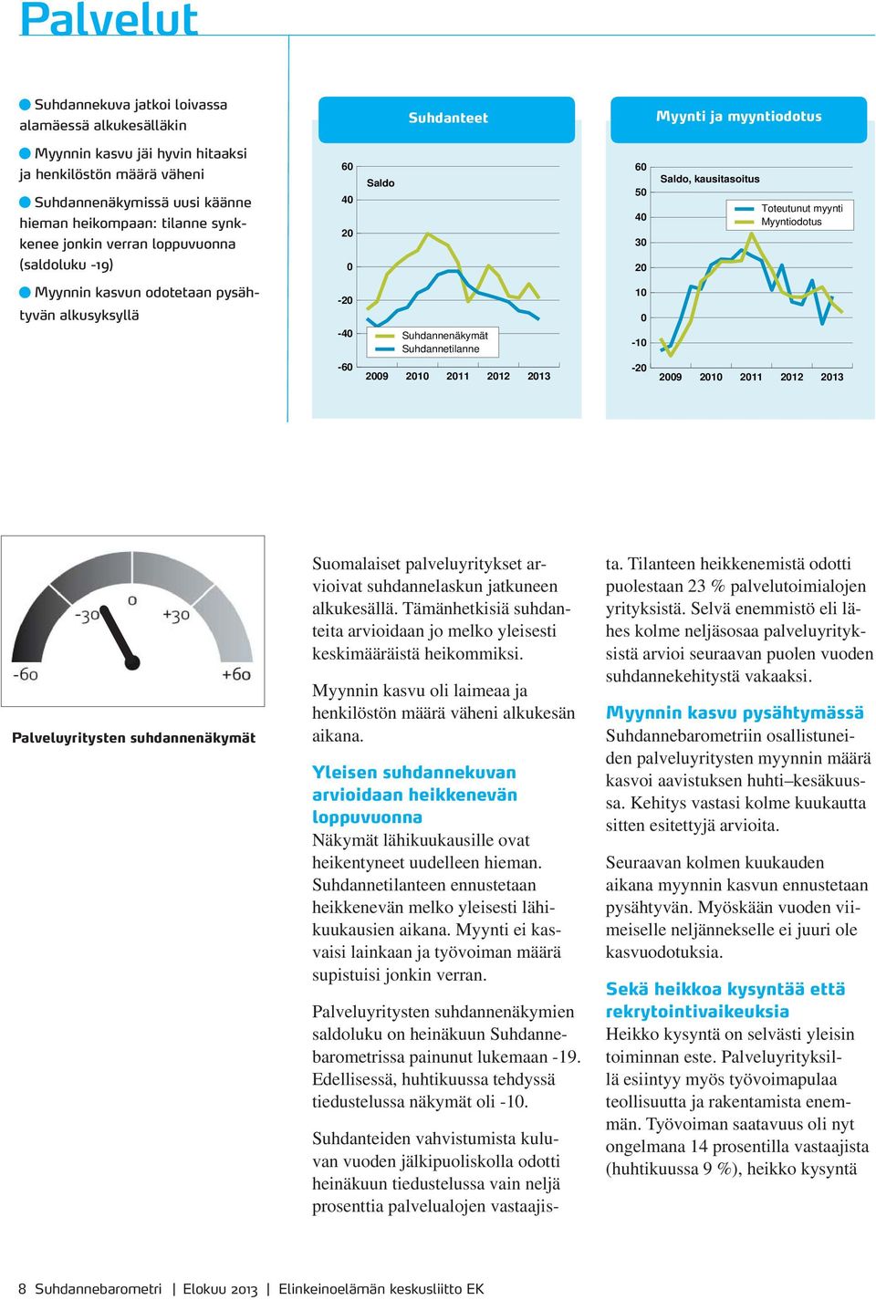 212 213 Palveluyritysten suhdannenäkymät Suomalaiset palveluyritykset arvioivat suhdannelaskun jatkuneen alkukesällä.