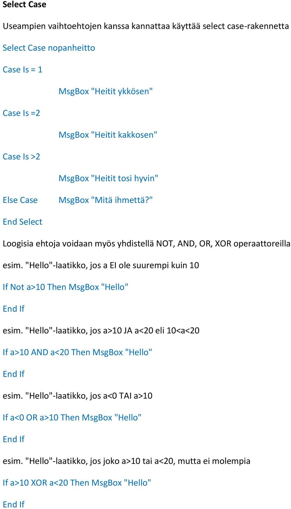 "Hello"-laatikko, jos a EI ole suurempi kuin 10 If Not a>10 Then MsgBox "Hello" esim.
