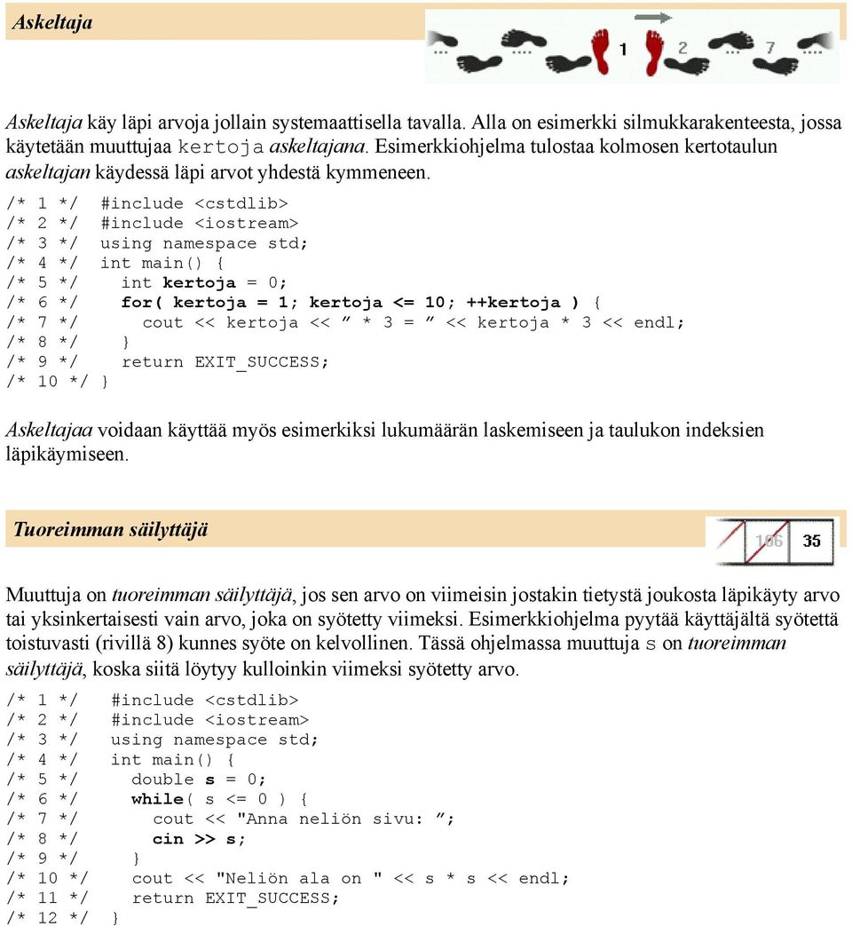 /* 5 */ int kertoja = 0; /* 6 */ for( kertoja = 1; kertoja <= 10; ++kertoja ) { /* 7 */ cout << kertoja << * 3 = << kertoja * 3 << endl; /* 8 */ } /* 9 */ return EXIT_SUCCESS; /* 10 */ } Askeltajaa