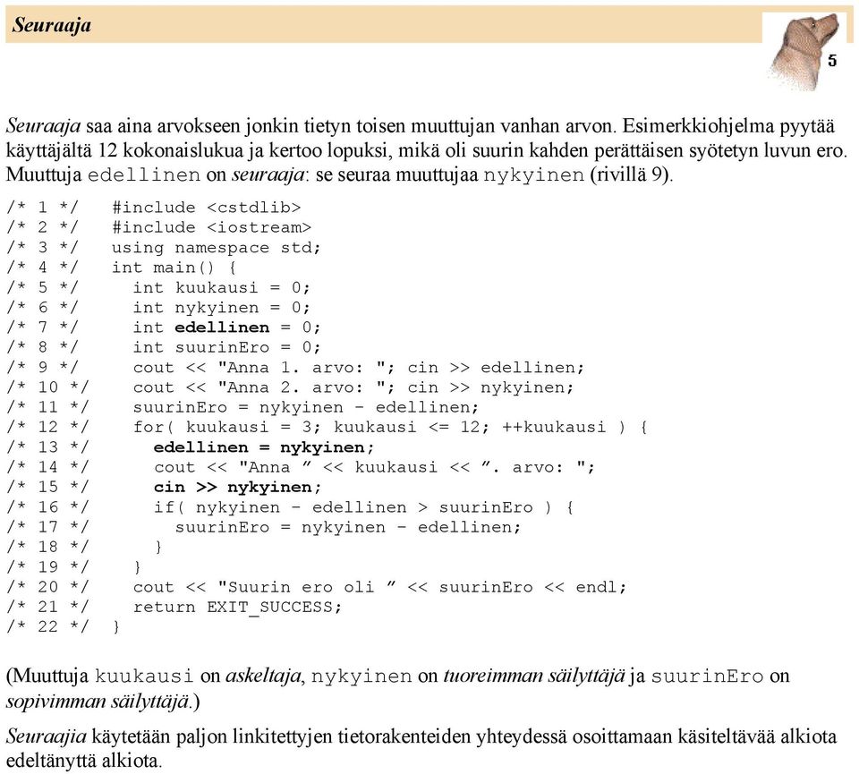 /* 5 */ int kuukausi = 0; /* 6 */ int nykyinen = 0; /* 7 */ int edellinen = 0; /* 8 */ int suurinero = 0; /* 9 */ cout << "Anna 1. arvo: "; cin >> edellinen; /* 10 */ cout << "Anna 2.