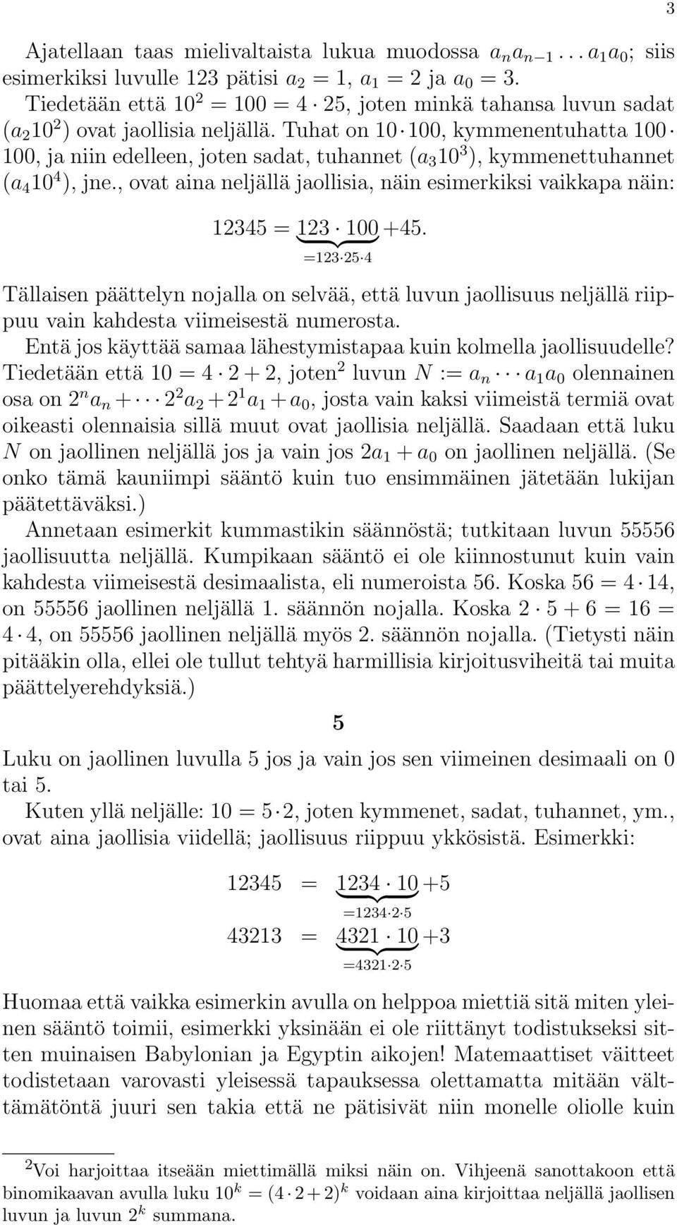 Tuhat on 10 100, kymmenentuhatta 100 100, ja niin edelleen, joten sadat, tuhannet (a 3 10 3 ), kymmenettuhannet (a 4 10 4 ), jne.