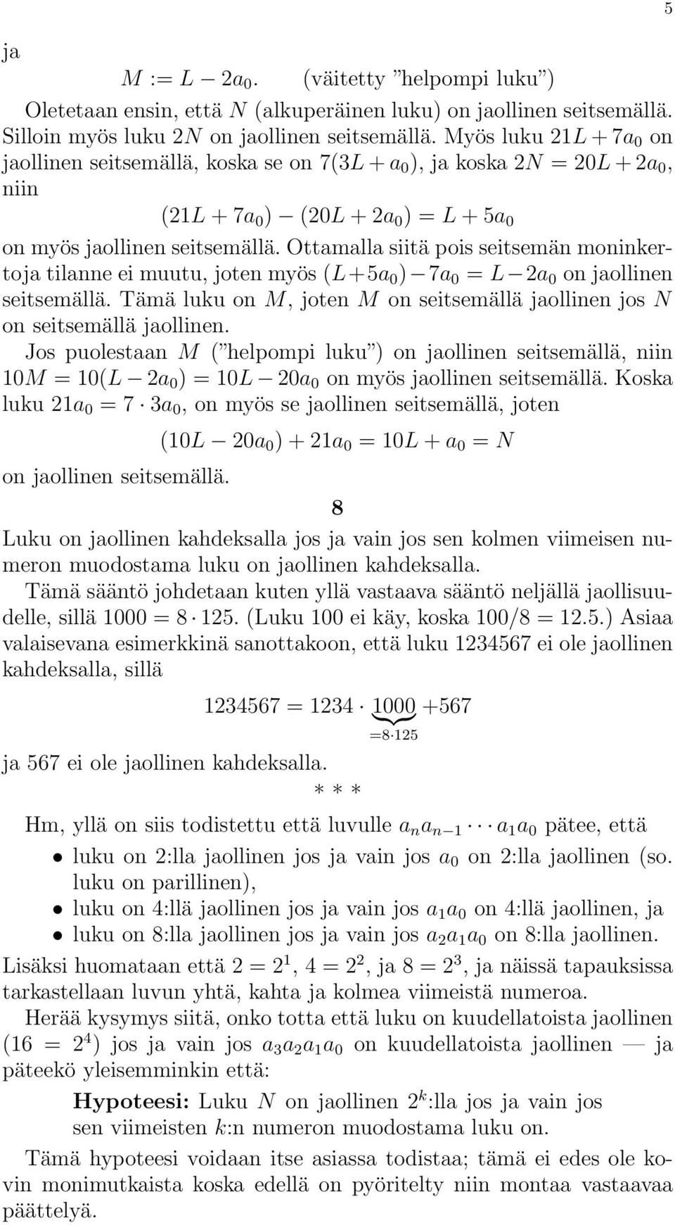 Ottamalla siitä pois seitsemän moninkertoja tilanne ei muutu, joten myös (L+5a 0 ) 7a 0 = L 2a 0 on jaollinen seitsemällä.