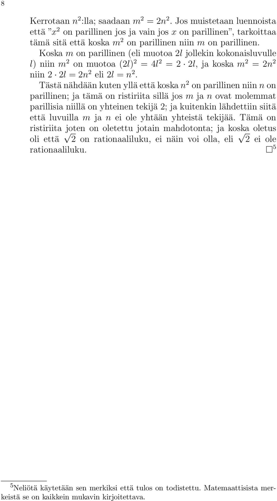 Tästä nähdään kuten yllä että koska n 2 on parillinen niin n on parillinen; ja tämä on ristiriita sillä jos m ja n ovat molemmat parillisia niillä on yhteinen tekijä 2; ja kuitenkin lähdettiin siitä