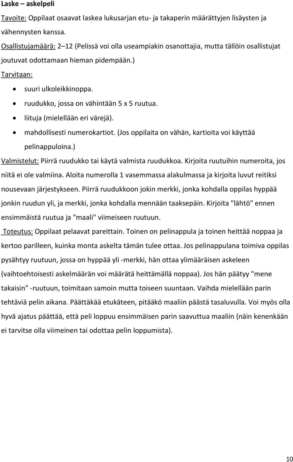 liituja (mielellään eri värejä). mahdollisesti numerokartiot. (Jos oppilaita on vähän, kartioita voi käyttää pelinappuloina.) Valmistelut: Piirrä ruudukko tai käytä valmista ruudukkoa.