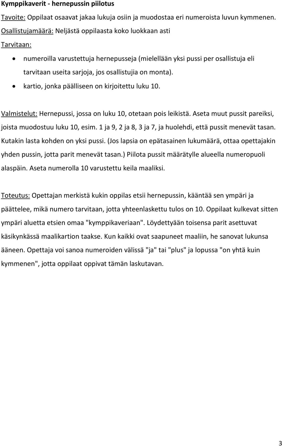 kartio, jonka päälliseen on kirjoitettu luku 10. Valmistelut: Hernepussi, jossa on luku 10, otetaan pois leikistä. Aseta muut pussit pareiksi, joista muodostuu luku 10, esim.