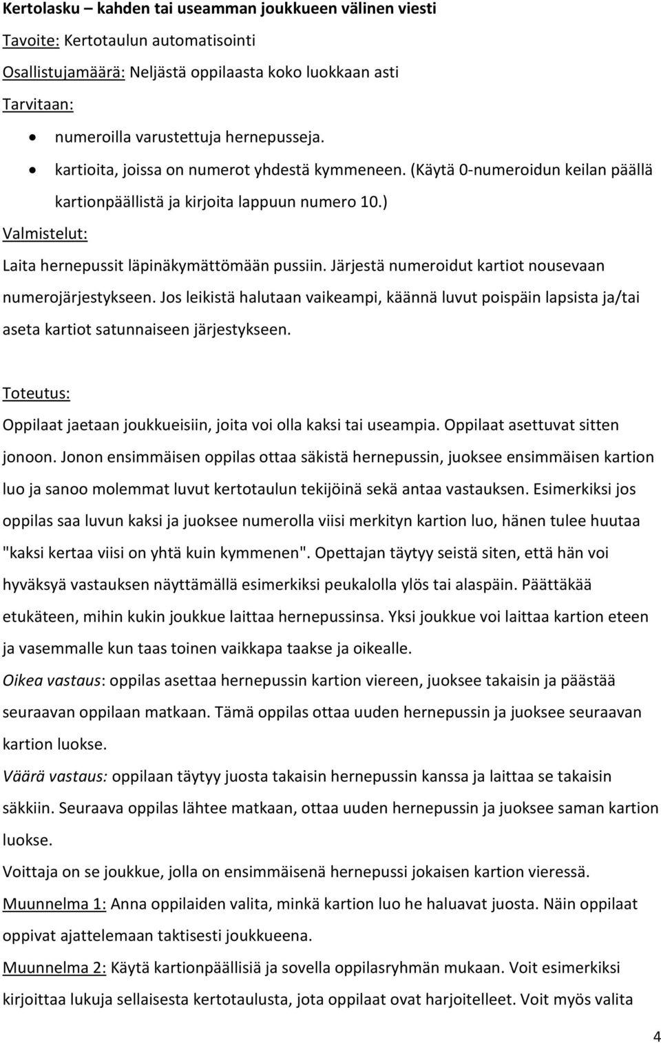 Järjestä numeroidut kartiot nousevaan numerojärjestykseen. Jos leikistä halutaan vaikeampi, käännä luvut poispäin lapsista ja/tai aseta kartiot satunnaiseen järjestykseen.