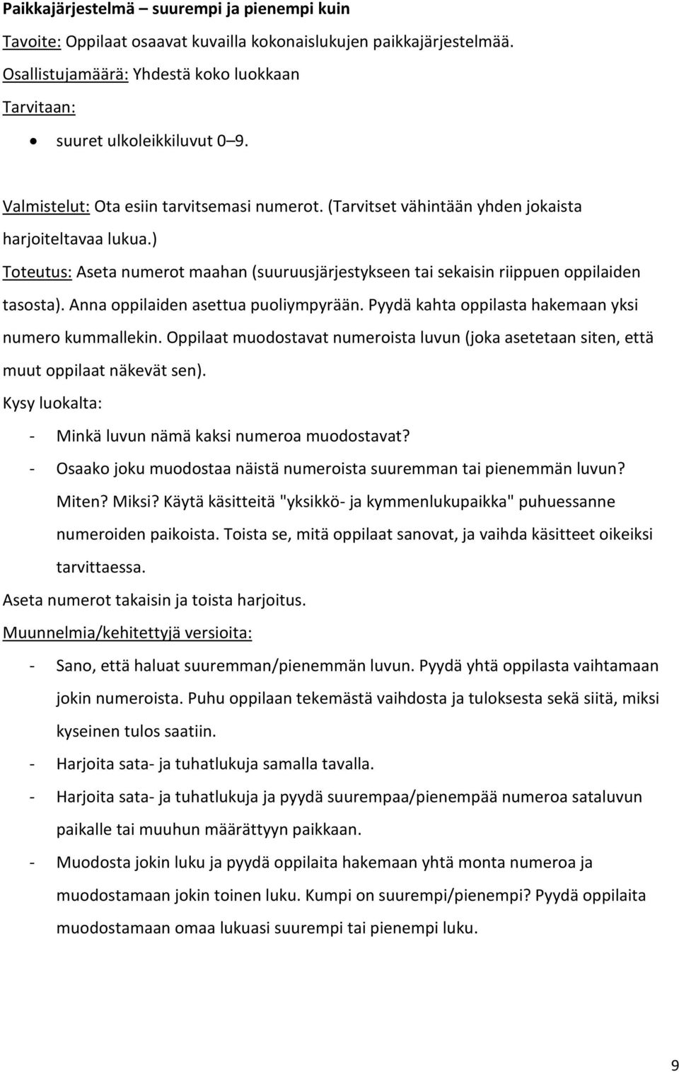 Anna oppilaiden asettua puoliympyrään. Pyydä kahta oppilasta hakemaan yksi numero kummallekin. Oppilaat muodostavat numeroista luvun (joka asetetaan siten, että muut oppilaat näkevät sen).