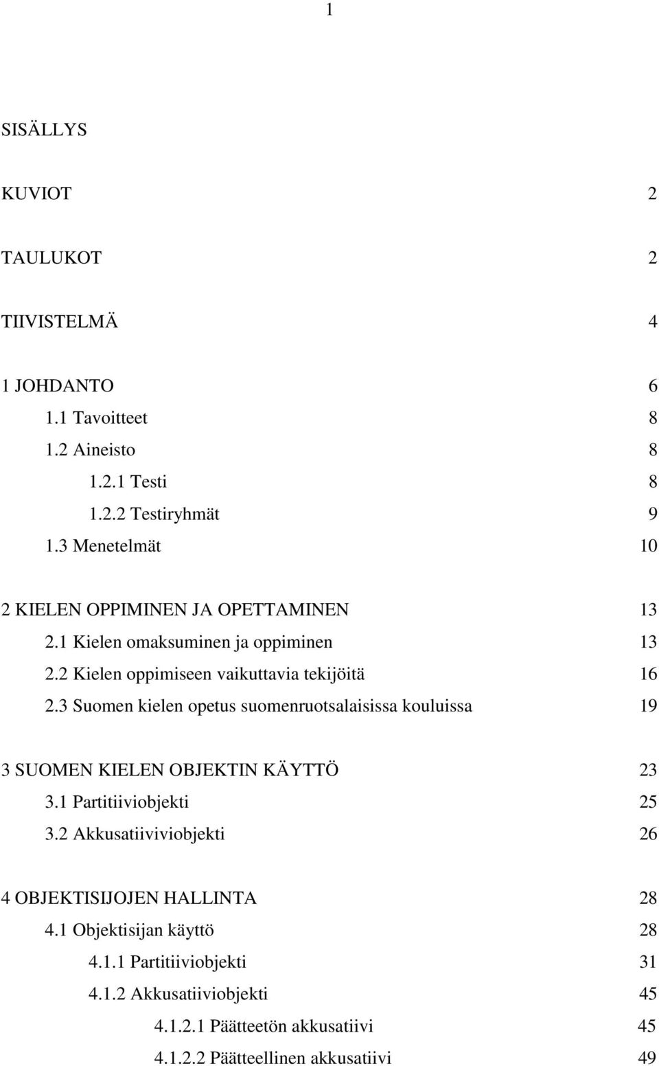 3 Suomen kielen opetus suomenruotsalaisissa kouluissa 19 3 SUOMEN KIELEN OBJEKTIN KÄYTTÖ 23 3.1 Partitiiviobjekti 25 3.
