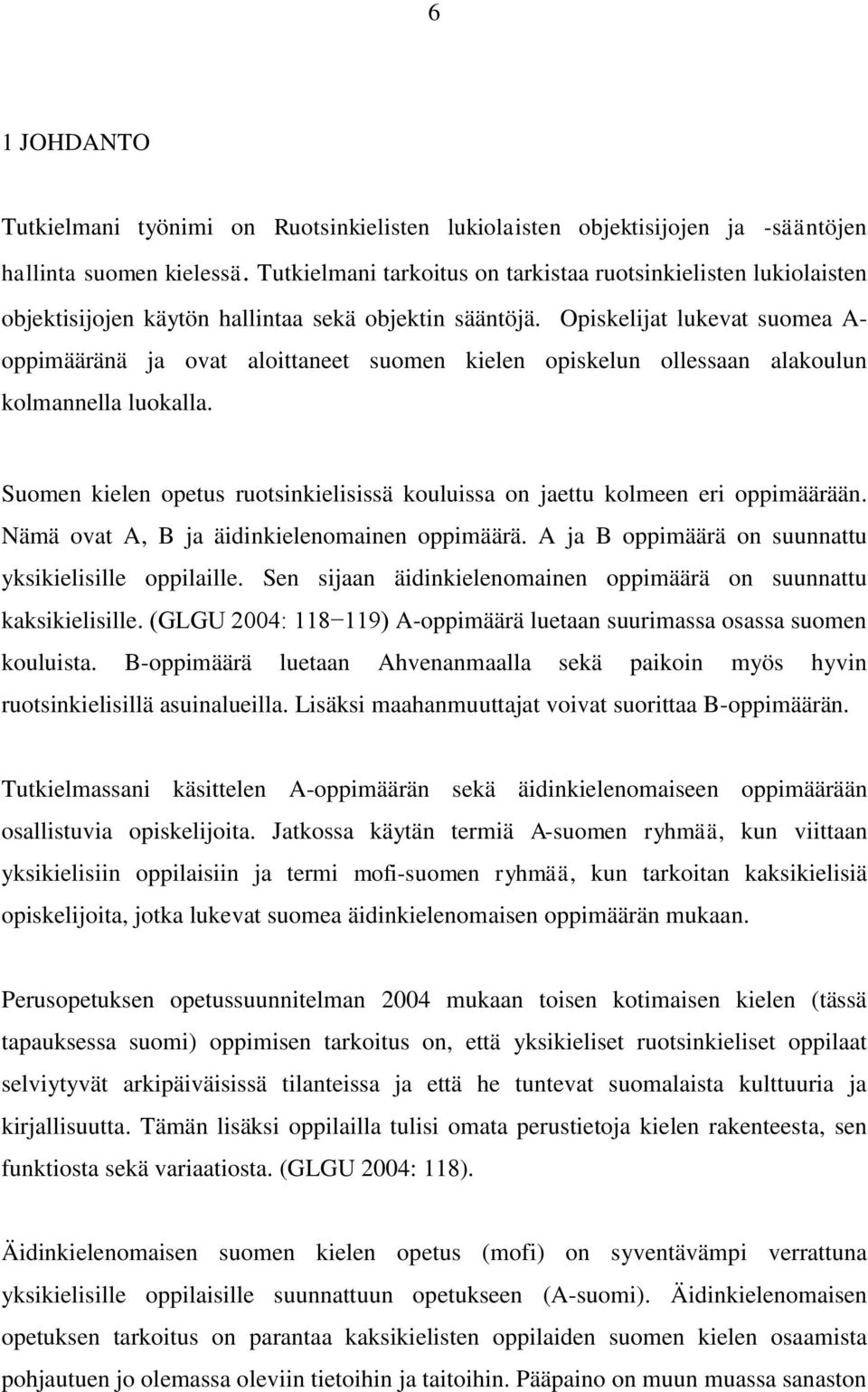 Opiskelijat lukevat suomea A- oppimääränä ja ovat aloittaneet suomen kielen opiskelun ollessaan alakoulun kolmannella luokalla.